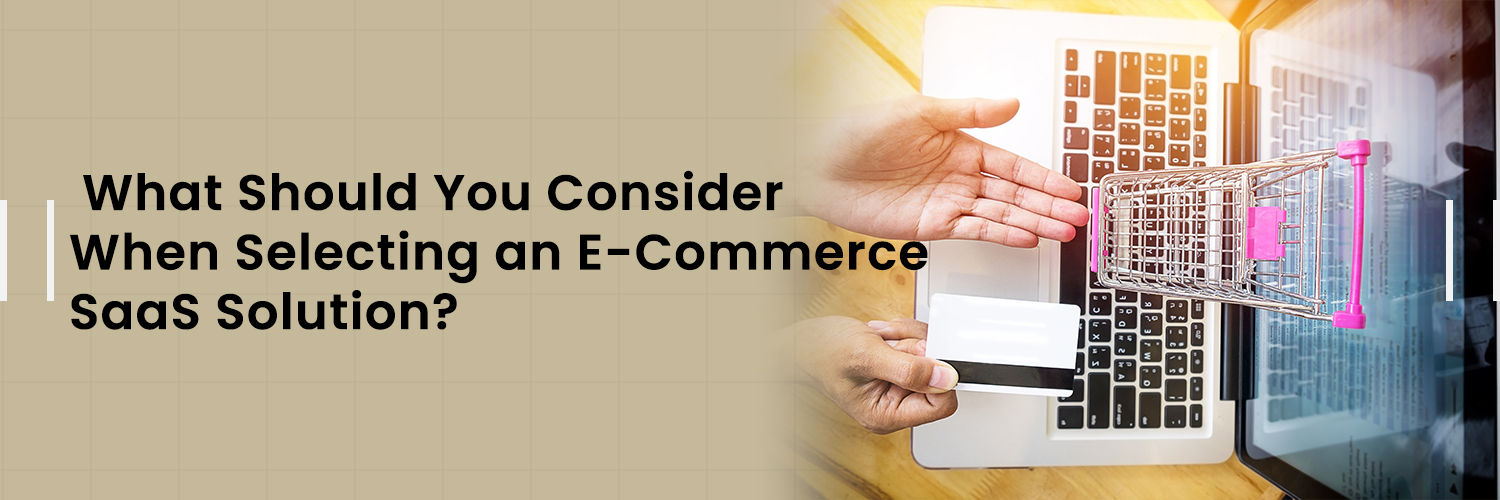 Selecting an E-Commerce SaaS Solution?