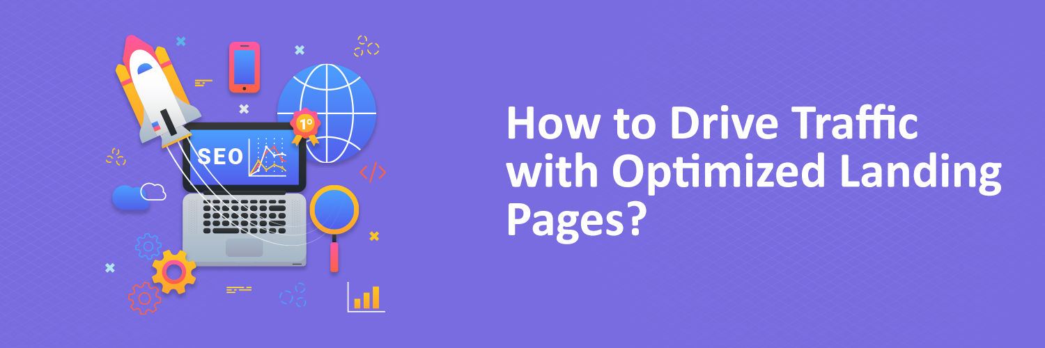 How to Drive Traffic with Optimized Landing Pages?